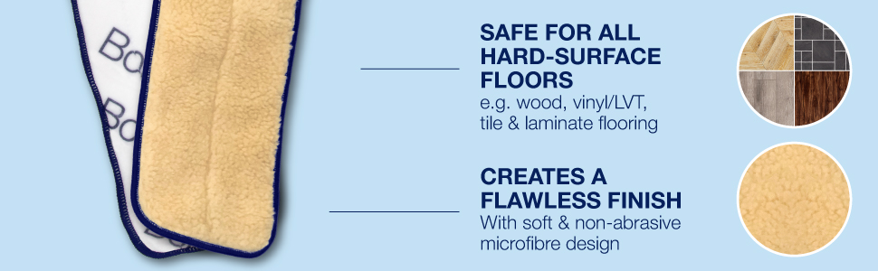 Safe for hard surface floors;Soft, non-abrasive design creates a flawless finish
