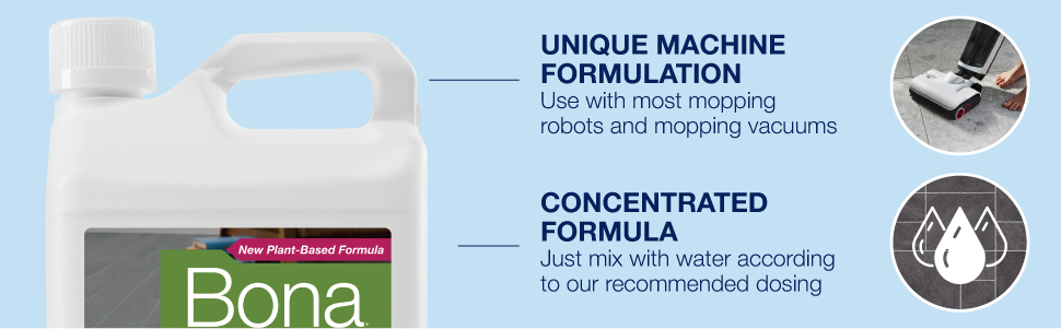 Unique machine Formulation Use with most mopping  robots and mopping vacuums. concentrated Formula Just mix with water according  to our recommended dosing.