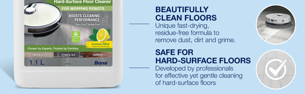 BEAUTIFULLY  CLEAN FLOORS Unique fast-drying,  residue-free formula to  remove dust, dirt and grime. Safe for hard-surface Floors Developed by professionals  for effective yet gentle  cleaning of hard-surface floors.