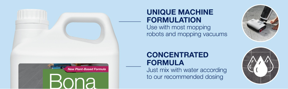 Unique machine Formulation Use with most mopping robots and mopping vacuums. concentrated Formula Just mix with water according to our recommended dosing.